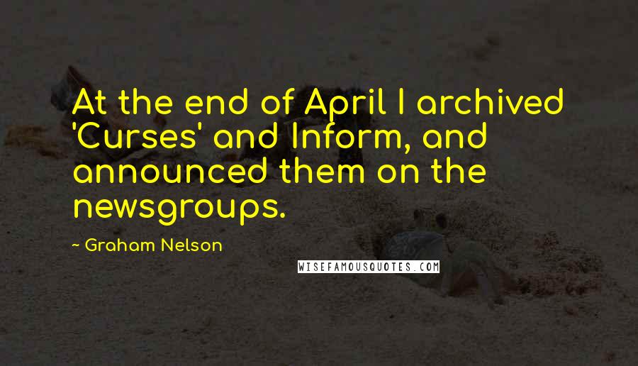 Graham Nelson Quotes: At the end of April I archived 'Curses' and Inform, and announced them on the newsgroups.