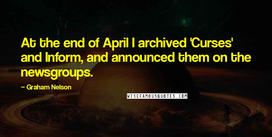 Graham Nelson Quotes: At the end of April I archived 'Curses' and Inform, and announced them on the newsgroups.