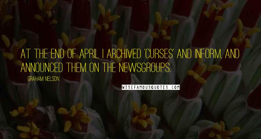 Graham Nelson Quotes: At the end of April I archived 'Curses' and Inform, and announced them on the newsgroups.