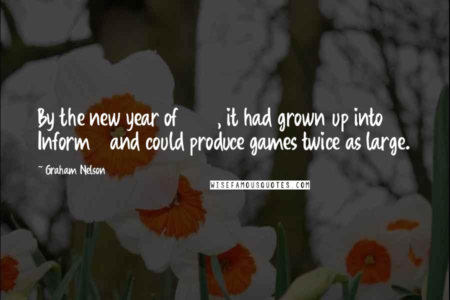 Graham Nelson Quotes: By the new year of 1994, it had grown up into Inform 4 and could produce games twice as large.