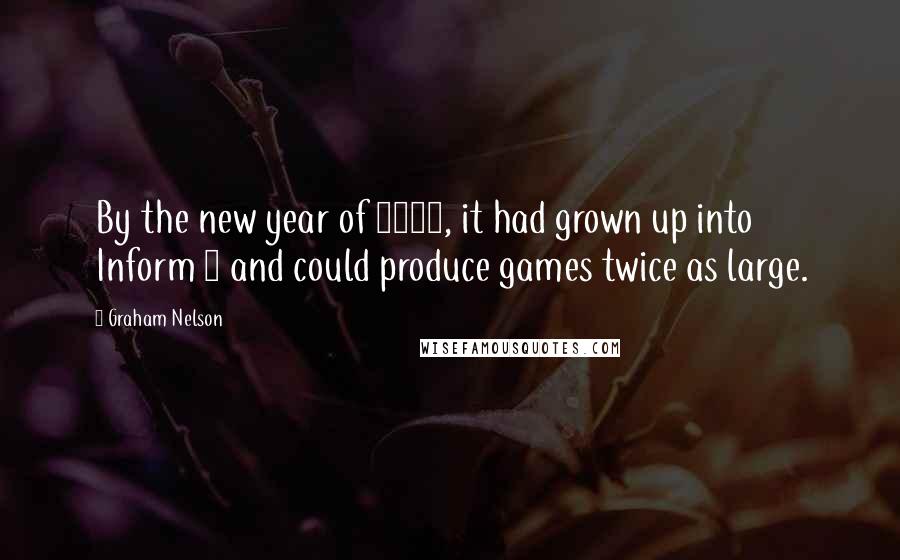 Graham Nelson Quotes: By the new year of 1994, it had grown up into Inform 4 and could produce games twice as large.