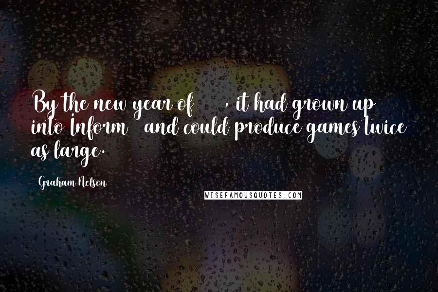 Graham Nelson Quotes: By the new year of 1994, it had grown up into Inform 4 and could produce games twice as large.