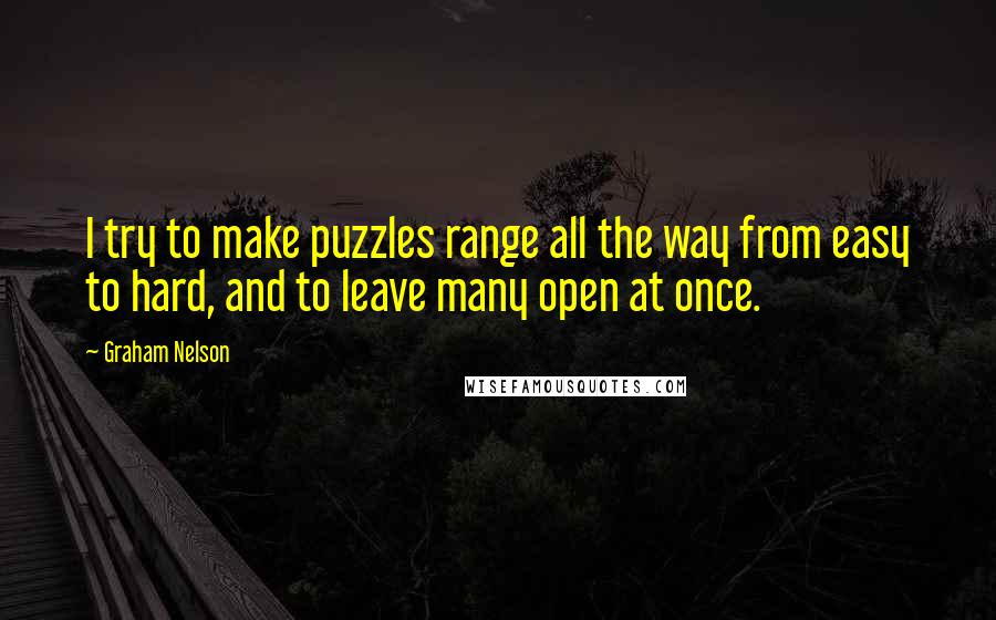 Graham Nelson Quotes: I try to make puzzles range all the way from easy to hard, and to leave many open at once.