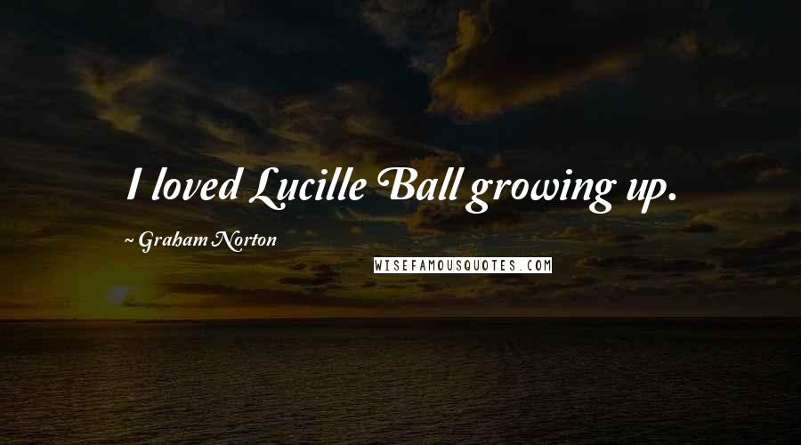 Graham Norton Quotes: I loved Lucille Ball growing up.