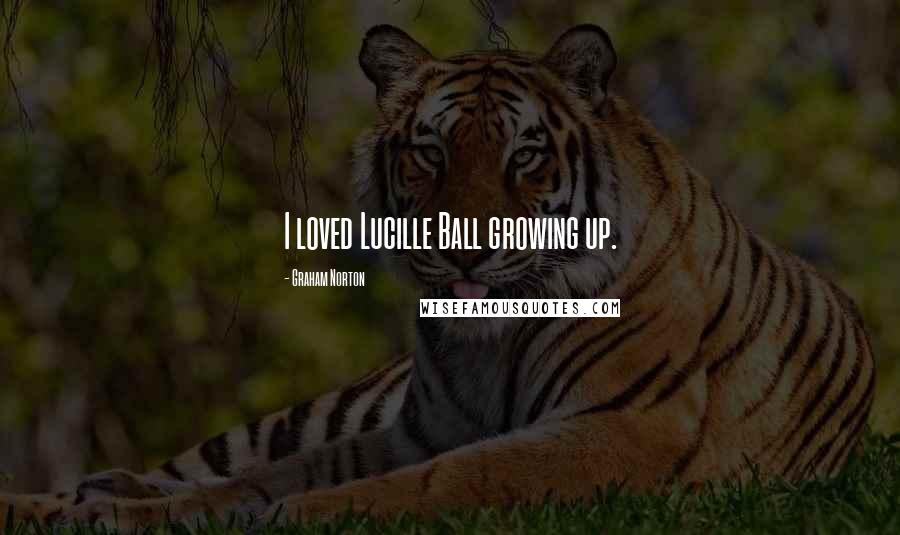 Graham Norton Quotes: I loved Lucille Ball growing up.