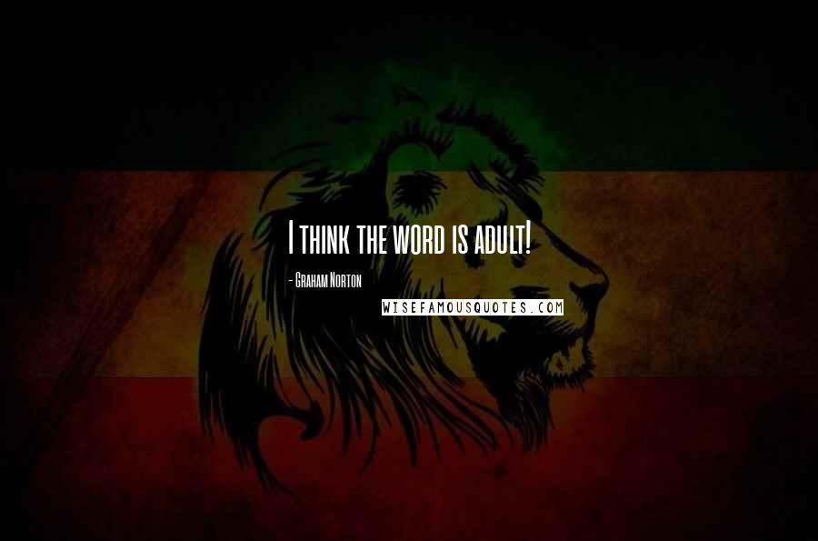 Graham Norton Quotes: I think the word is adult!