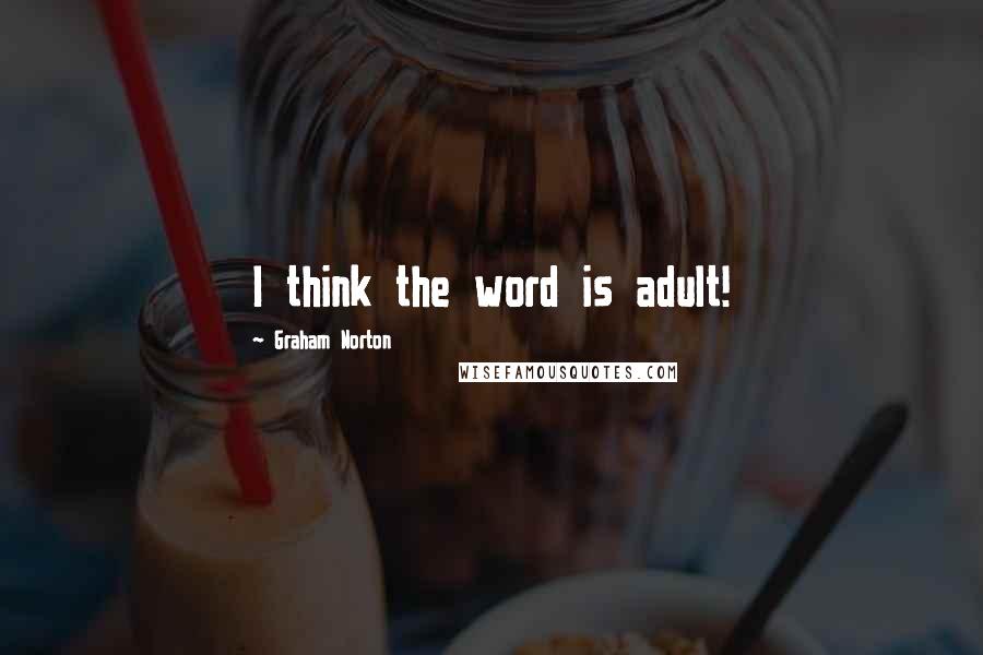 Graham Norton Quotes: I think the word is adult!