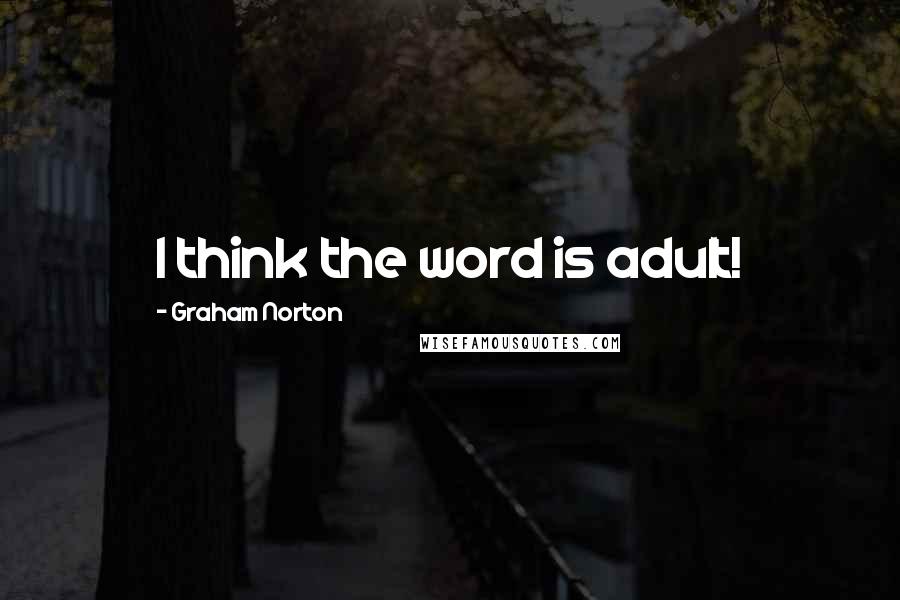 Graham Norton Quotes: I think the word is adult!