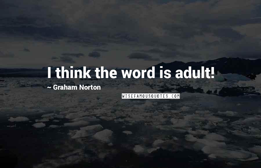 Graham Norton Quotes: I think the word is adult!