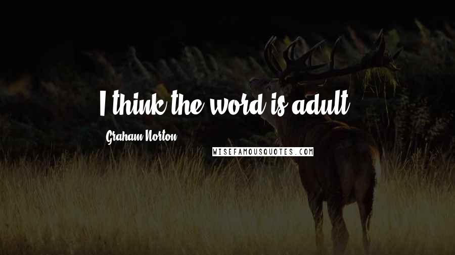 Graham Norton Quotes: I think the word is adult!