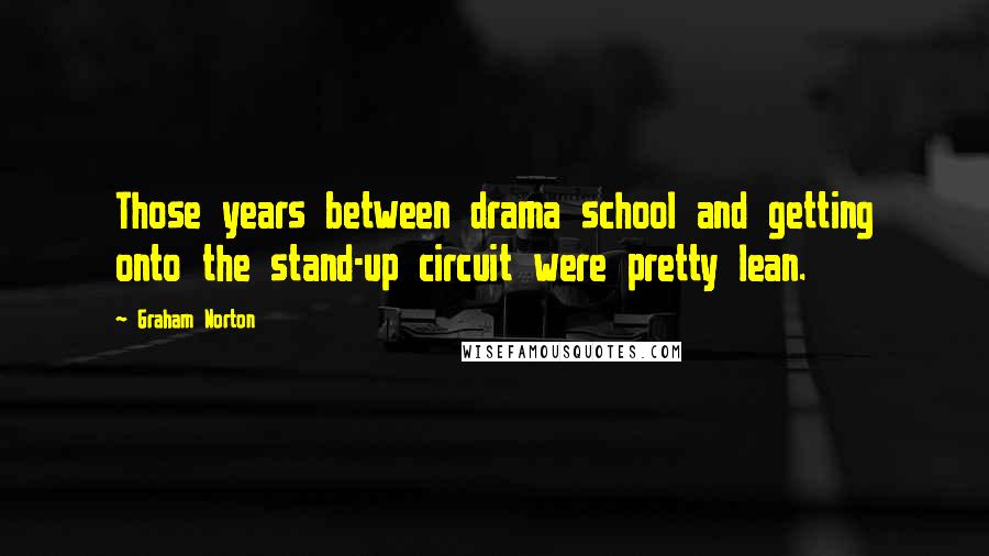 Graham Norton Quotes: Those years between drama school and getting onto the stand-up circuit were pretty lean.