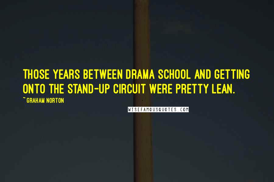 Graham Norton Quotes: Those years between drama school and getting onto the stand-up circuit were pretty lean.