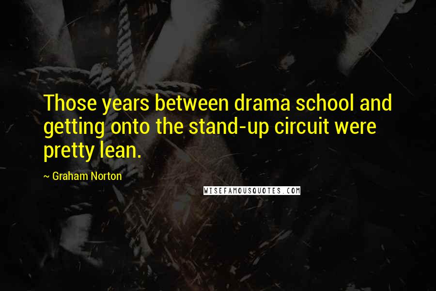 Graham Norton Quotes: Those years between drama school and getting onto the stand-up circuit were pretty lean.