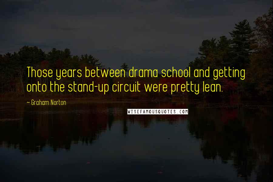 Graham Norton Quotes: Those years between drama school and getting onto the stand-up circuit were pretty lean.