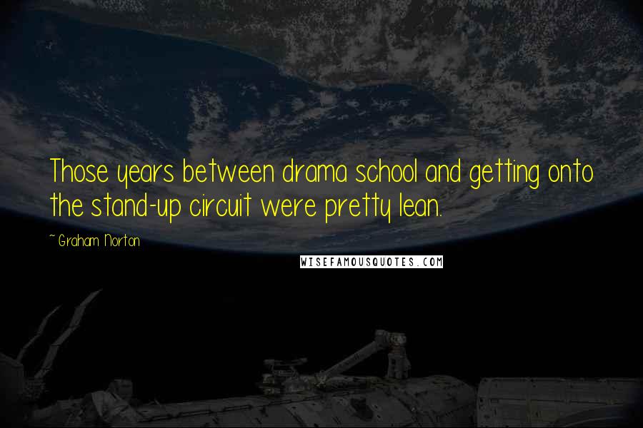 Graham Norton Quotes: Those years between drama school and getting onto the stand-up circuit were pretty lean.