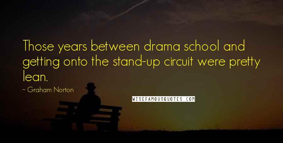 Graham Norton Quotes: Those years between drama school and getting onto the stand-up circuit were pretty lean.