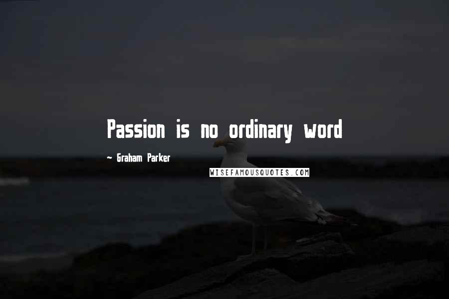 Graham Parker Quotes: Passion is no ordinary word