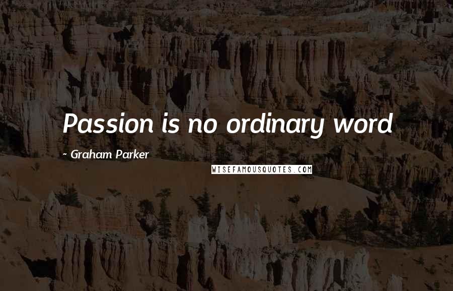 Graham Parker Quotes: Passion is no ordinary word