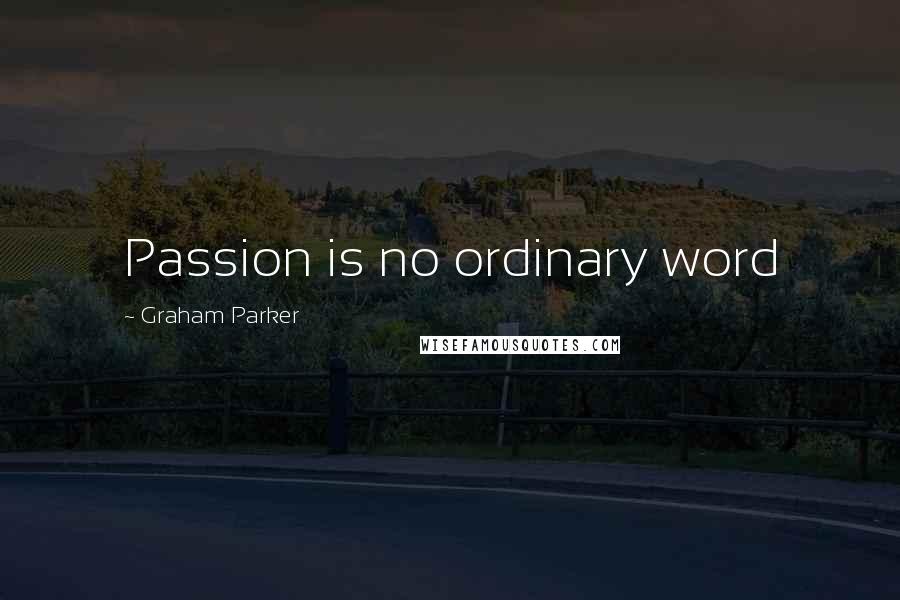 Graham Parker Quotes: Passion is no ordinary word
