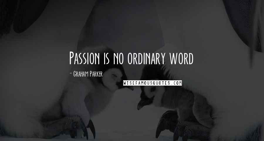 Graham Parker Quotes: Passion is no ordinary word