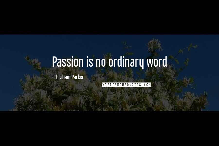 Graham Parker Quotes: Passion is no ordinary word