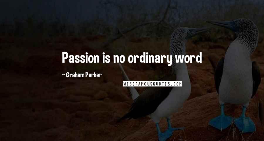 Graham Parker Quotes: Passion is no ordinary word