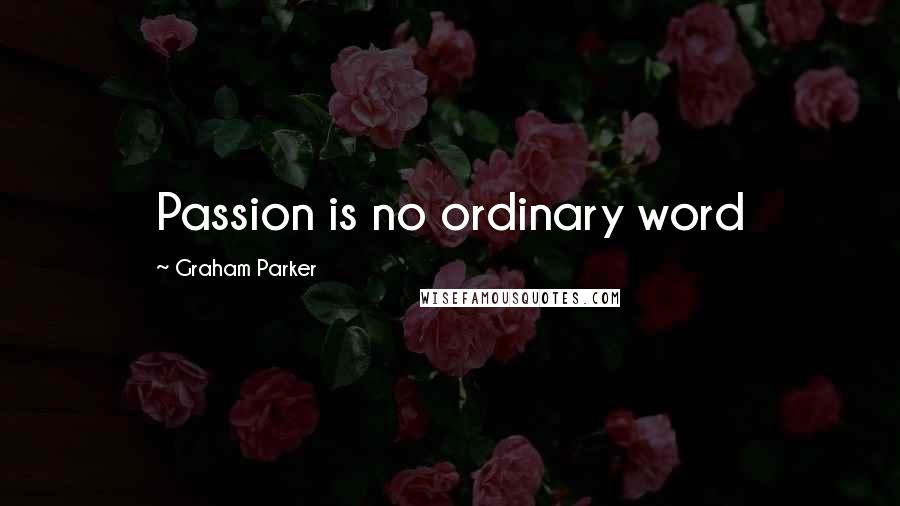 Graham Parker Quotes: Passion is no ordinary word