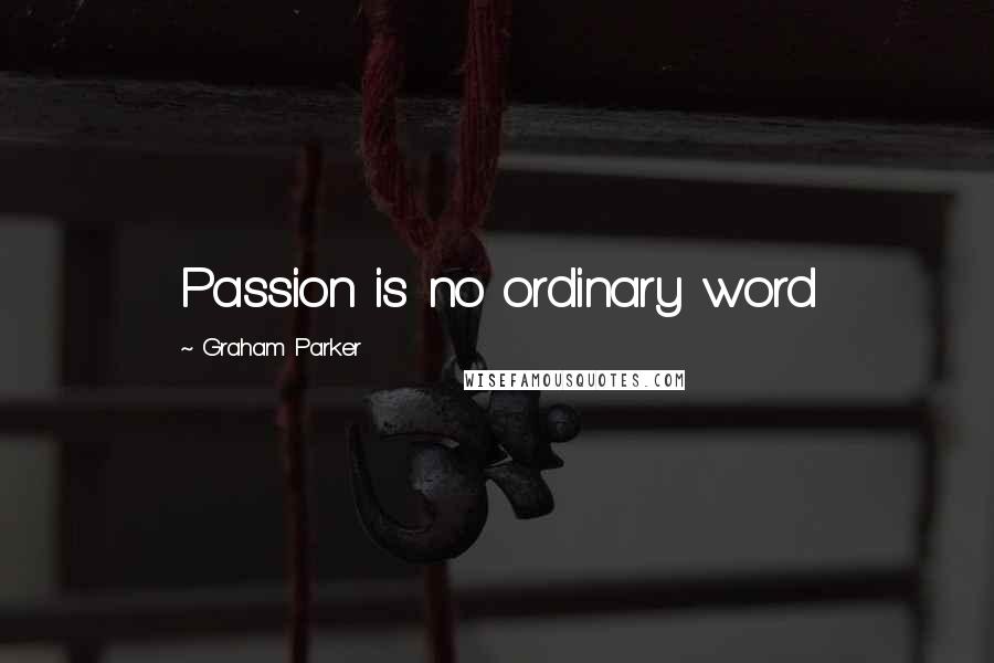 Graham Parker Quotes: Passion is no ordinary word