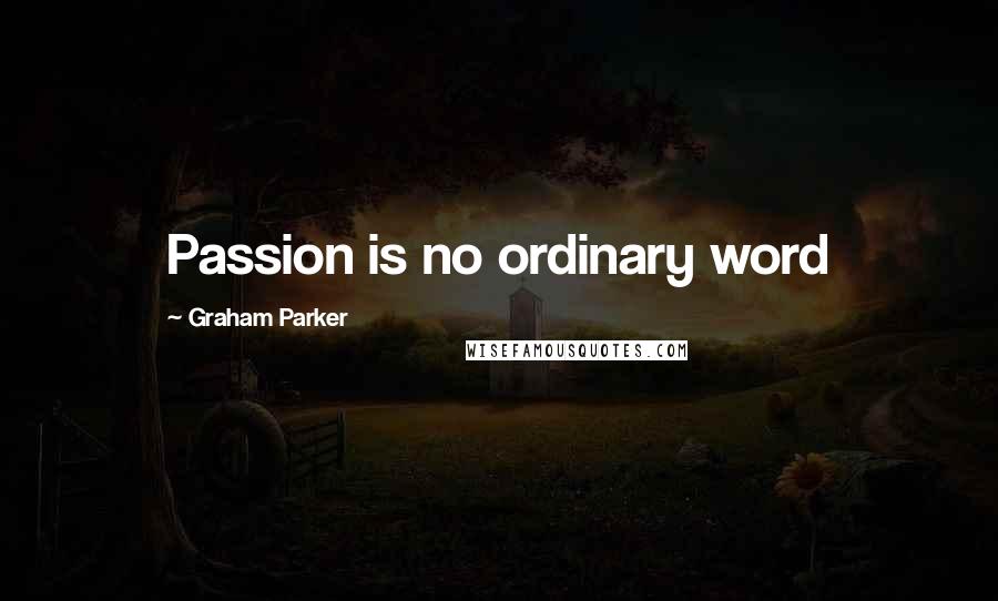 Graham Parker Quotes: Passion is no ordinary word