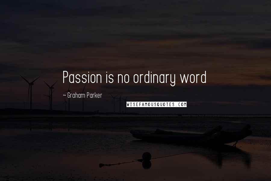 Graham Parker Quotes: Passion is no ordinary word