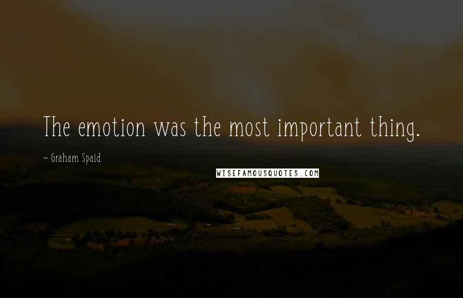Graham Spaid Quotes: The emotion was the most important thing.