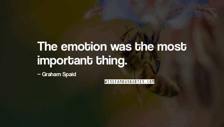 Graham Spaid Quotes: The emotion was the most important thing.