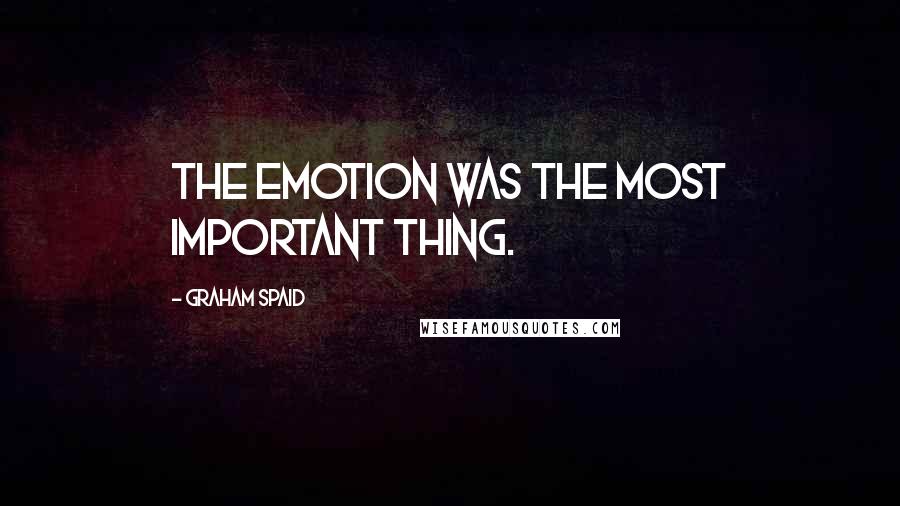 Graham Spaid Quotes: The emotion was the most important thing.