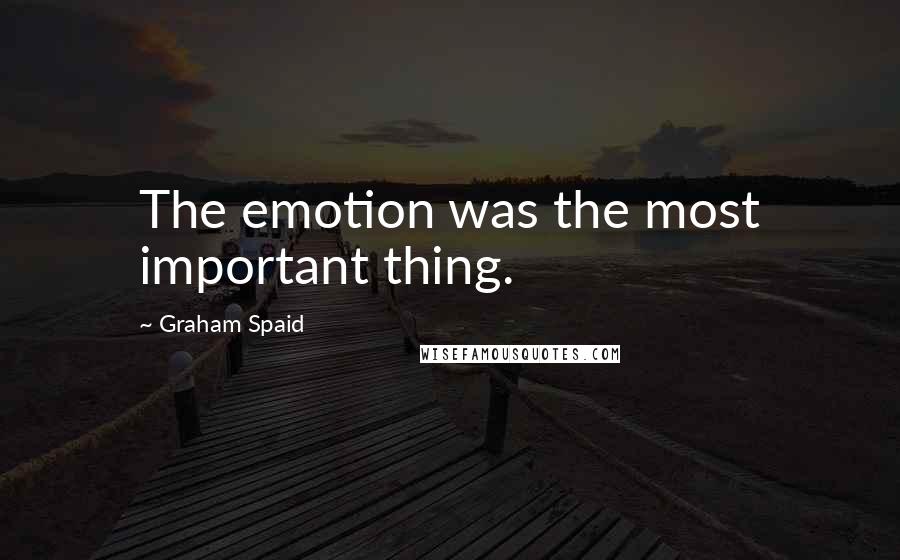 Graham Spaid Quotes: The emotion was the most important thing.