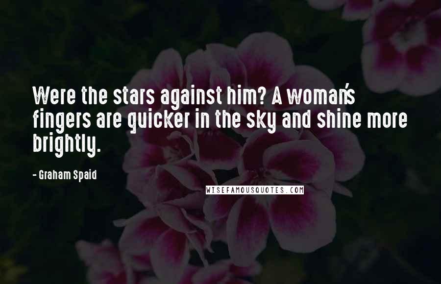 Graham Spaid Quotes: Were the stars against him? A woman's fingers are quicker in the sky and shine more brightly.