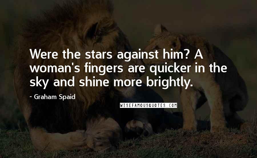 Graham Spaid Quotes: Were the stars against him? A woman's fingers are quicker in the sky and shine more brightly.