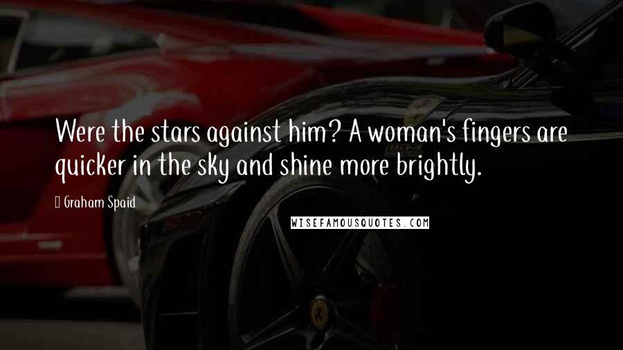 Graham Spaid Quotes: Were the stars against him? A woman's fingers are quicker in the sky and shine more brightly.