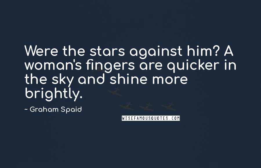 Graham Spaid Quotes: Were the stars against him? A woman's fingers are quicker in the sky and shine more brightly.