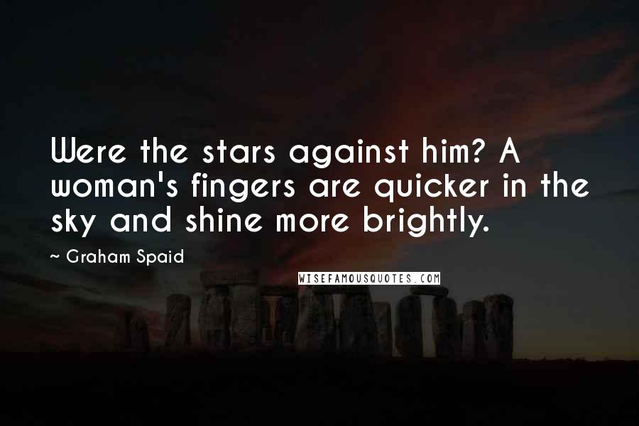 Graham Spaid Quotes: Were the stars against him? A woman's fingers are quicker in the sky and shine more brightly.