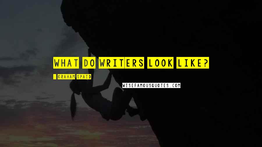 Graham Spaid Quotes: What do writers look like?