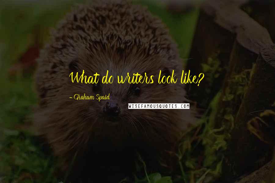 Graham Spaid Quotes: What do writers look like?