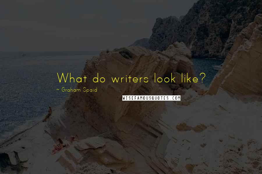 Graham Spaid Quotes: What do writers look like?