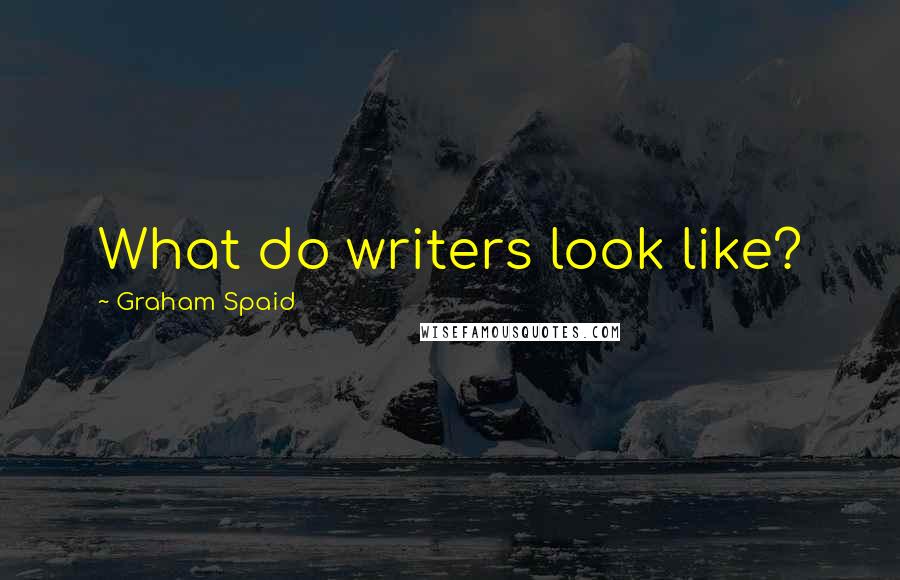 Graham Spaid Quotes: What do writers look like?