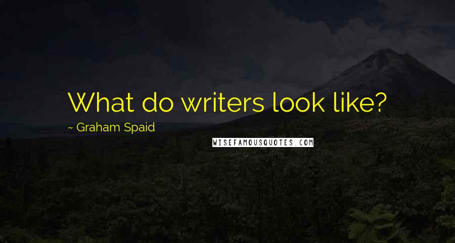 Graham Spaid Quotes: What do writers look like?