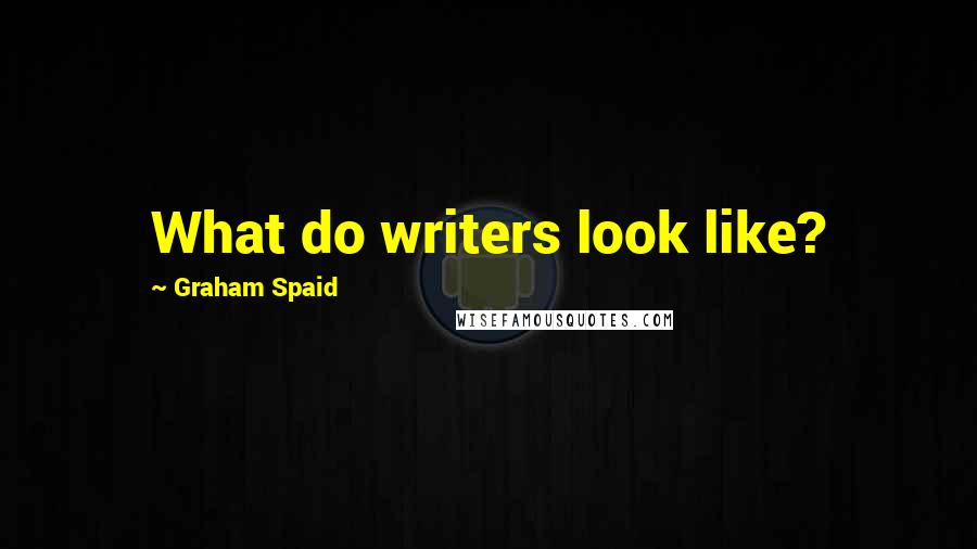 Graham Spaid Quotes: What do writers look like?