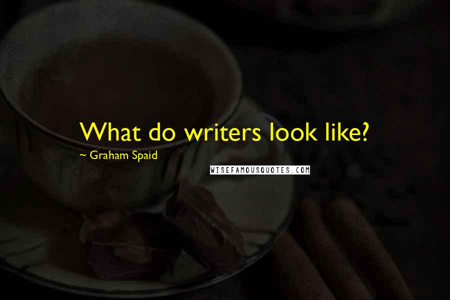 Graham Spaid Quotes: What do writers look like?