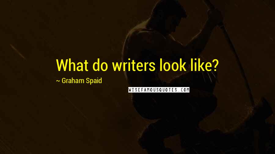 Graham Spaid Quotes: What do writers look like?