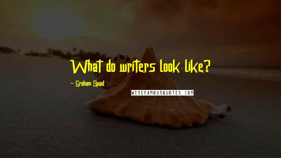 Graham Spaid Quotes: What do writers look like?