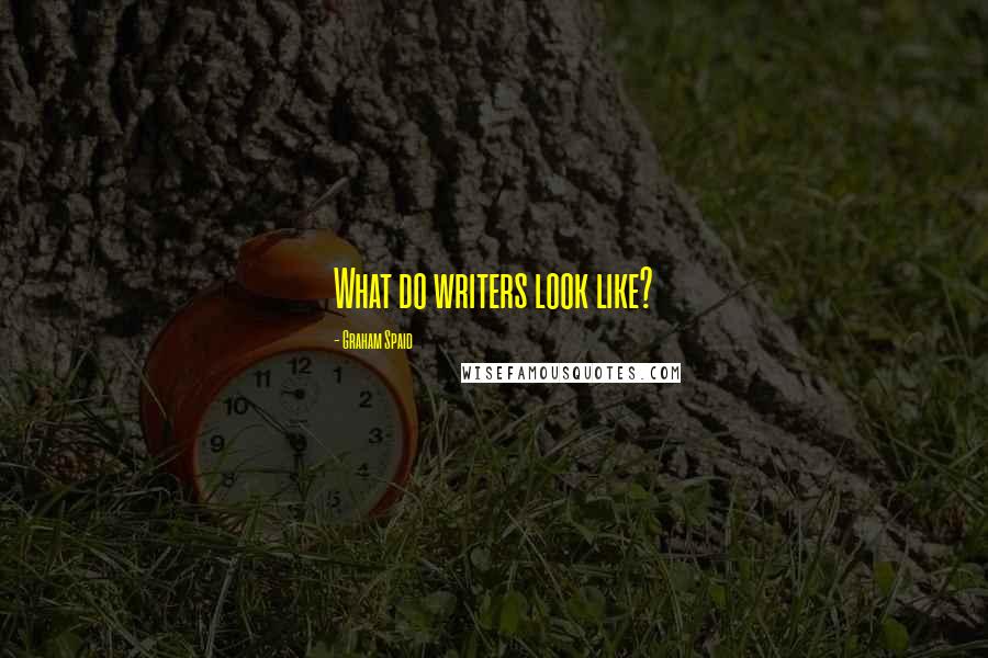 Graham Spaid Quotes: What do writers look like?
