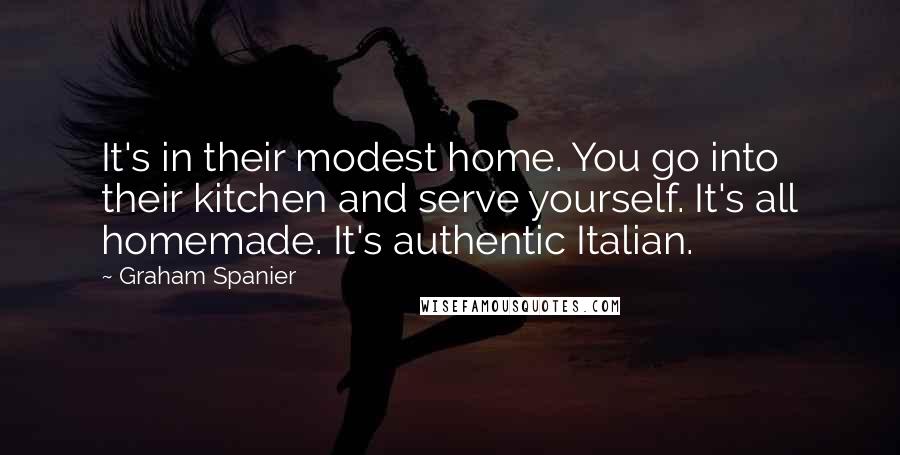 Graham Spanier Quotes: It's in their modest home. You go into their kitchen and serve yourself. It's all homemade. It's authentic Italian.